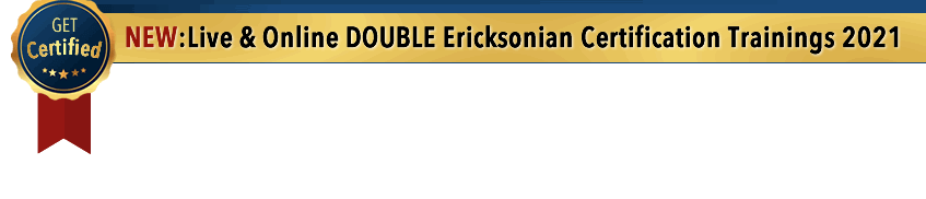 Get Certified New: Live & Online DOUBLE Ericksonian Certification Trainings 2021