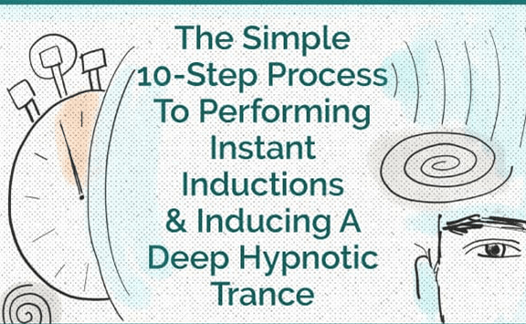 The Simple 10-Step Process To Performing Instant Inductions & Inducing A Deep Hypnotic Trance
