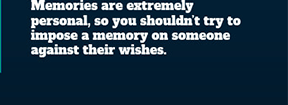 Memories are extremely personal, so you shouldn't try to impose a memory on someone against their wishes.