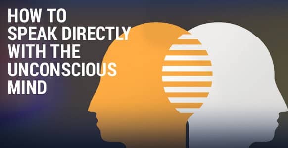 How To Speak Directly With The Unconscious Mind