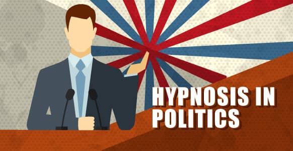 Hypnosis In Politics: 5 Hypnotic Language Techniques Used By Politicians To Stir Emotions, Form Perceptions and Gain Influence