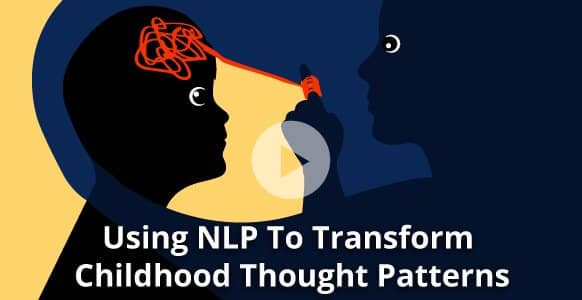 Using Neuro-Linguistic Programming to Transform Childhood Thought Patterns