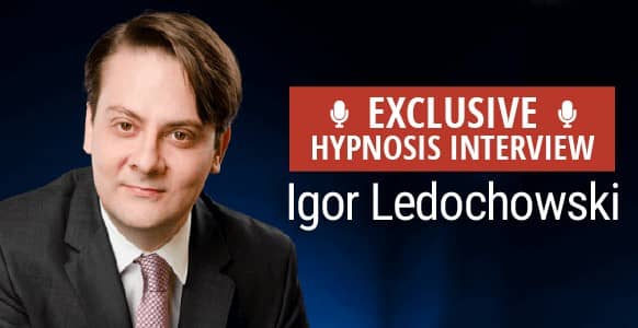 Interview With A Hypnotist: Master Hypnotist Igor Ledochowski Shares His Secrets Of Success – Part 2