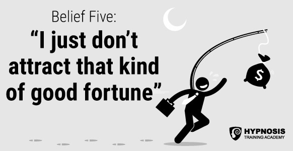 Belief Five: I just don't attract that kind of good fortune