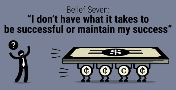 Belief Seven: I don't have what it takes to be successful or maintain my success