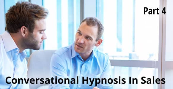 Ethical Conversational Hypnosis In Sales - Part 4: How To Apply Practical Techniques To Enhance Sales & Effective Communication