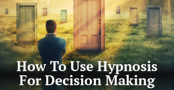Hypnosis For Decision Making: How To Gain Clarity & Stop Making Excuses!
