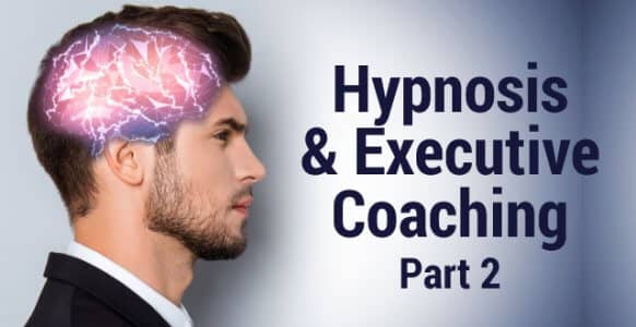 Hypnosis & Executive Coaching - Part 2: How to Structure Your First Executive Coaching Session