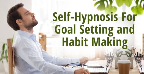 Self-Hypnosis For Goal Setting: How To Use Self-Hypnosis In Habit Making And Achieving Goals