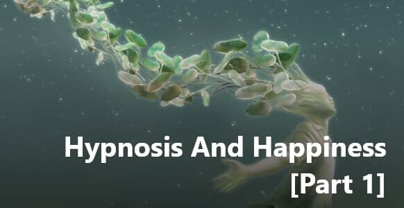Hypnosis And Happiness [Part 1]: How Hypnosis Can Make You Happier And Fulfilled