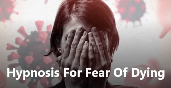 Hypnosis For Fear Of Dying: How To Help Clients Deal With The COVID-19 Terror
