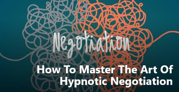 How To Master The Art of Hypnotic Negotiation To Bring Out Suitable Outcomes