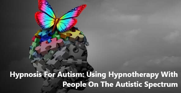 Hypnosis For Autism Management: Using Hypnotherapy With People In The Autistic Spectrum