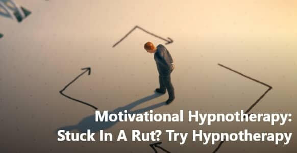 Motivational Hypnotherapy: Stuck In A Rut? Try Hypnotherapy