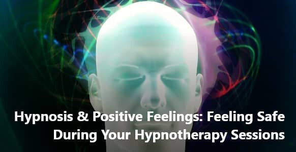 Hypnosis & Positive Feelings: Feeling Safe During Your Hypnotherapy Sessions