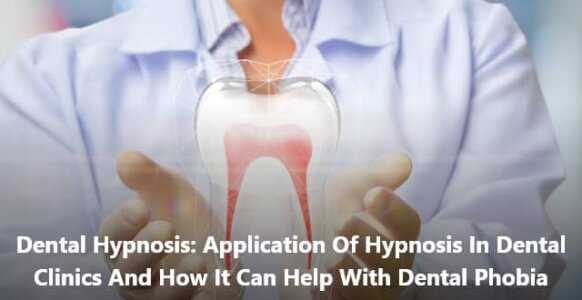 Dental Hypnosis: Application Of Hypnosis In Dental Clinics And How It Can Help With Dental Phobia