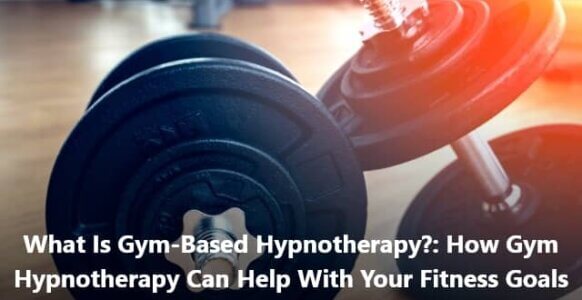 What Is Gym-Based Hypnotherapy? How Gym Hypnotherapy Can Help With Your Fitness Goals