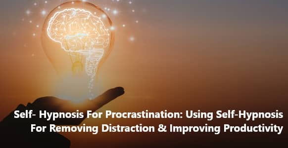 Self-Hypnosis For Procrastination: Using Self-Hypnosis For Removing Distraction & Improving Productivity