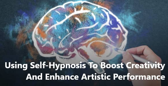 Using Self-Hypnosis To Boost Creativity And Enhance Artistic Performance