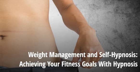 Weight Management and Self-Hypnosis: Achieving Your Fitness Goals With Hypnosis