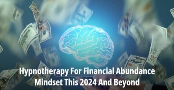 Hypnotherapy For Financial Abundance Mindset This 2024 And Beyond