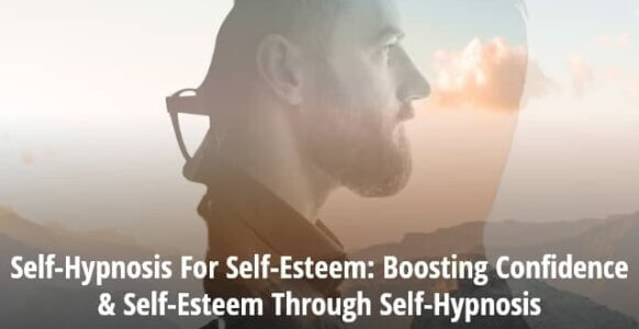 Self-Hypnosis For Self-Esteem: Boosting Confidence & Self-Esteem Through Self-Hypnosis