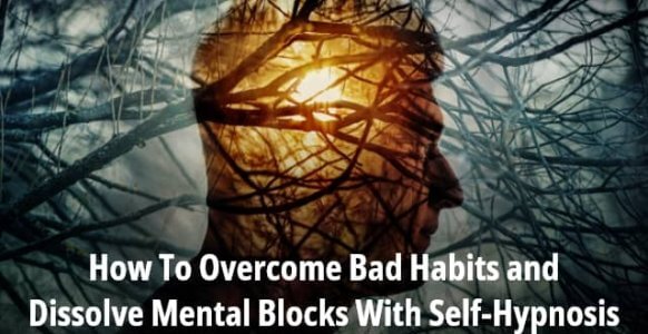 How To Overcome Bad Habits and Dissolve Mental Blocks With Self-Hypnosis