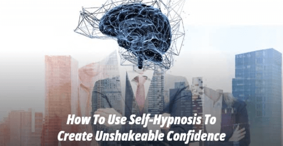 How To Use Self-Hypnosis To Create Unshakeable Confidence