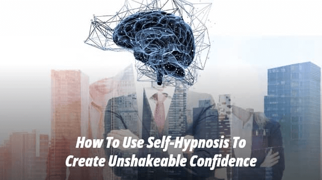 How To Use Self-Hypnosis To Create Unshakeable Confidence