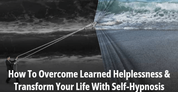 How To Overcome Learned Helplessness & Transform Your Life With Self-Hypnosis