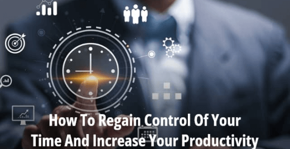 How To Regain Control Of Your Time And Increase Your Productivity