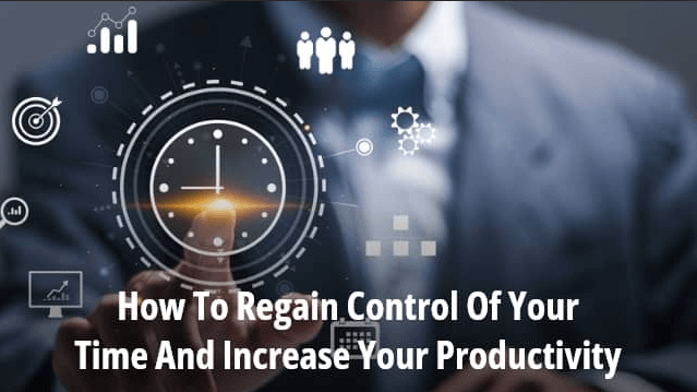 How To Regain Control Of Your Time And Increase Your Productivity