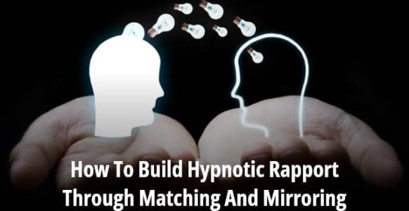 How To Build Hypnotic Rapport Through Matching And Mirroring