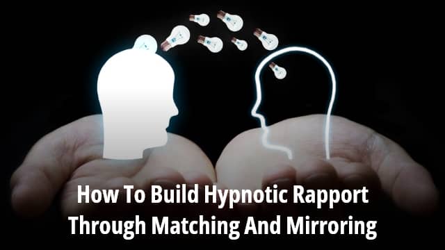 How To Build Hypnotic Rapport Through Matching And Mirroring