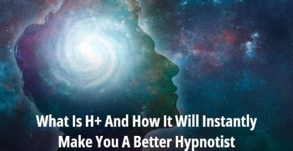 What Is H+ And How It Will Instantly Make You A Better Hypnotist