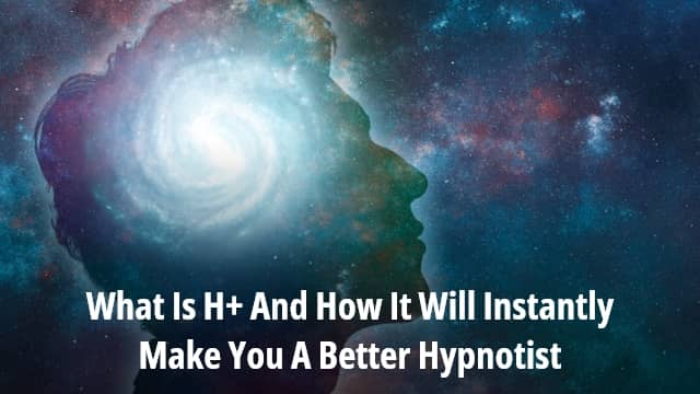 discover what is h+ and how it makes you a better hypnotist