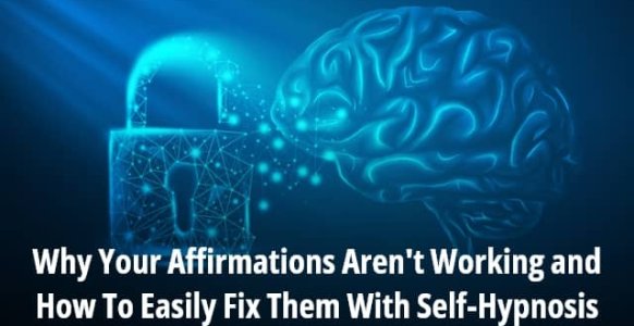 Why Your Affirmations Aren't Working and How To Easily Fix Them With Self-Hypnosis