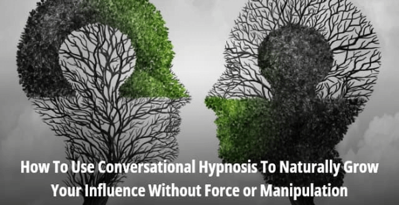 [GUIDE] How To Use Conversational Hypnosis To Naturally Grow Your Influence Without Force or Manipulation