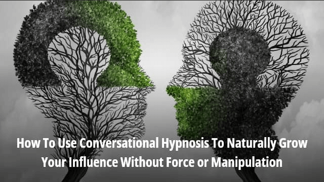 [GUIDE] How To Use Conversational Hypnosis To Naturally Grow Your Influence Without Force or Manipulation