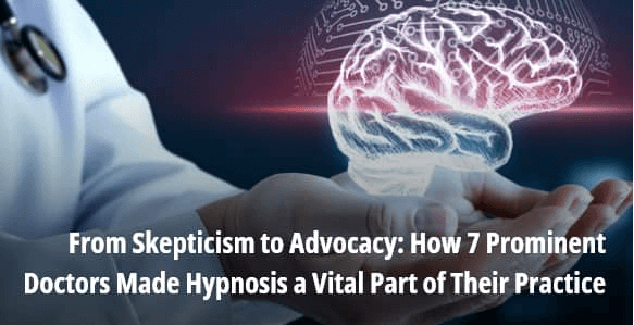 From Skepticism to Advocacy: How 7 Prominent Doctors Made Hypnosis a Vital Part of Their Practice