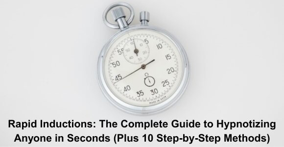 Rapid Inductions: The Complete Guide to Hypnotizing Anyone in Seconds (Plus 10 Step-by-Step Methods)