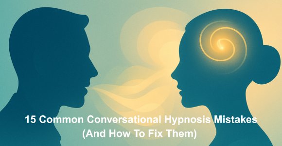 15 Common Conversational Hypnosis Mistakes (And How To Fix Them)