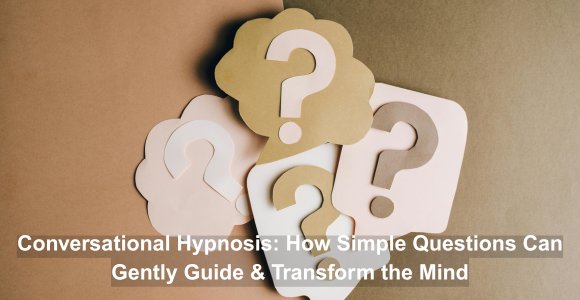 Conversational Hypnosis: How Simple Questions Can Guide & Transform the Mind