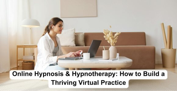Online Hypnosis & Hypnotherapy: How to Build a Thriving Virtual Practice