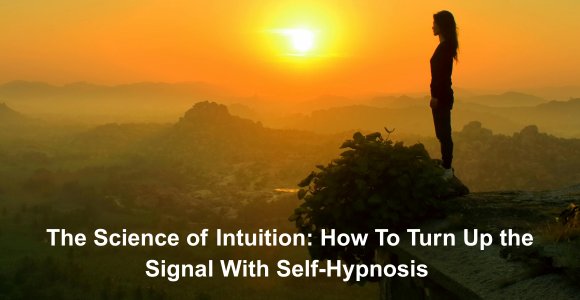 The Science of Intuition: How To Turn Up the Signal With Self-Hypnosis