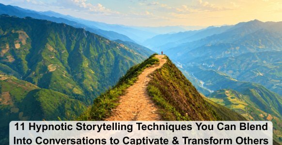 11 Hypnotic Storytelling Techniques You Can Blend Into Conversations to Captivate & Transform Others